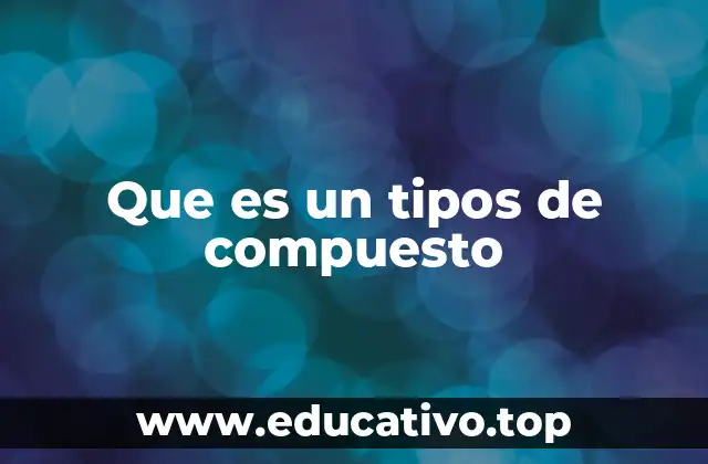 Que es un tipos de compuesto