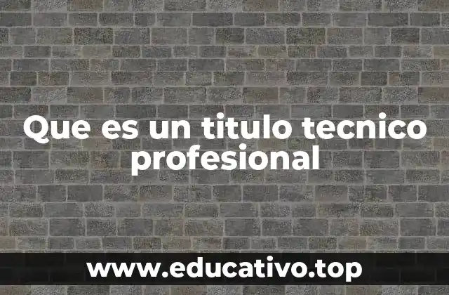 Que es un titulo tecnico profesional