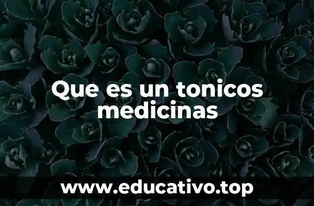 Que es un tonicos medicinas