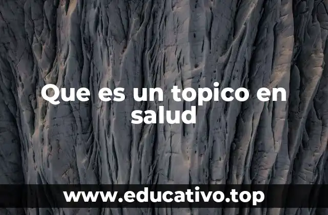 Que es un topico en salud