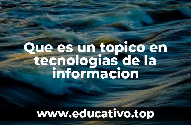 Que es un topico en tecnologias de la informacion
