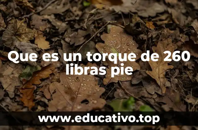 Que es un torque de 260 libras pie