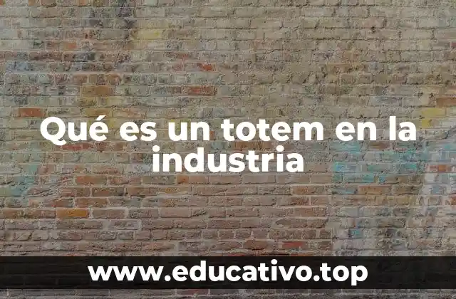 Qué es un totem en la industria