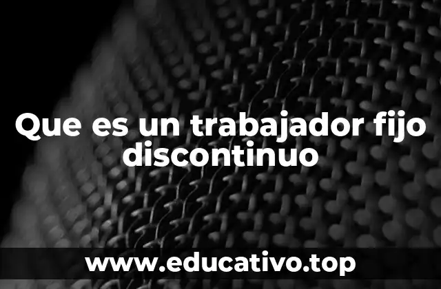 Que es un trabajador fijo discontinuo