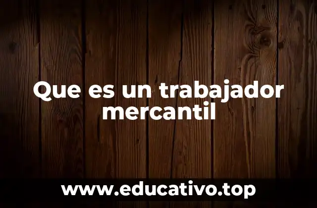 Que es un trabajador mercantil