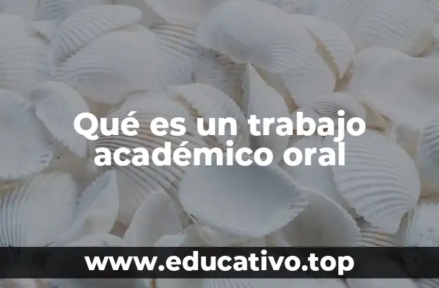 Qué es un trabajo académico oral
