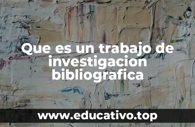 Que es un trabajo de investigacion bibliografica