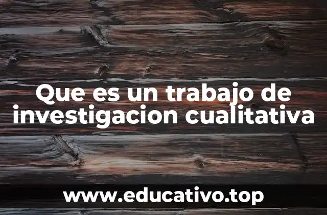 Que es un trabajo de investigacion cualitativa