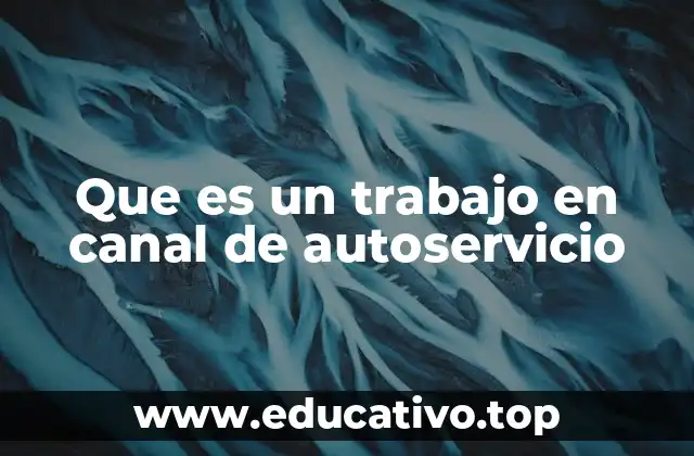 Que es un trabajo en canal de autoservicio