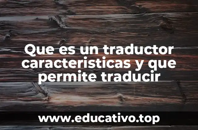 Que es un traductor caracteristicas y que permite traducir