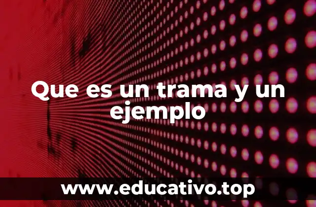 Que es un trama y un ejemplo