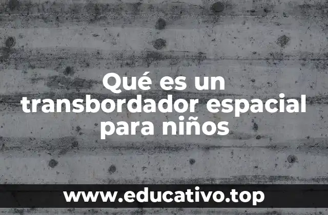 Qué es un transbordador espacial para niños