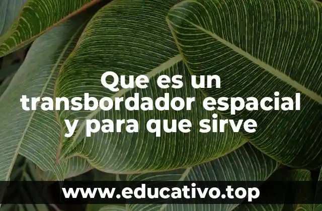 Que es un transbordador espacial y para que sirve