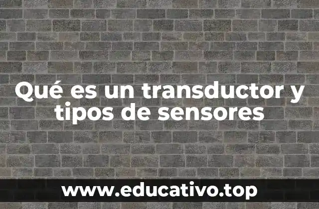 Qué es un transductor y tipos de sensores