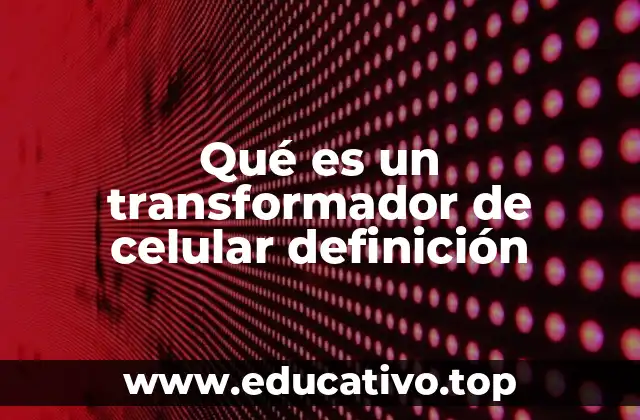 Qué es un transformador de celular definición