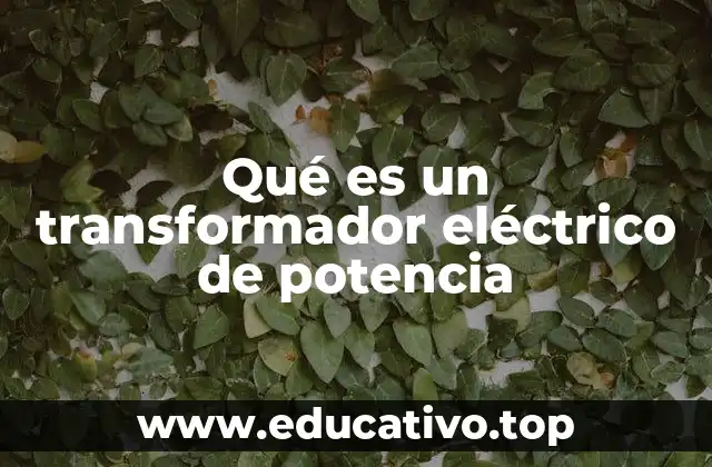 Qué es un transformador eléctrico de potencia