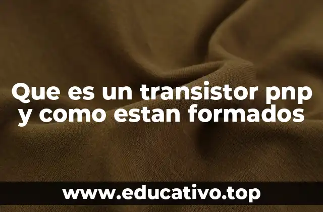 Que es un transistor pnp y como estan formados