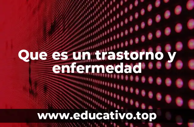 Que es un trastorno y enfermedad