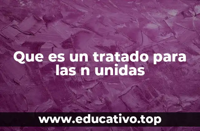 Que es un tratado para las n unidas