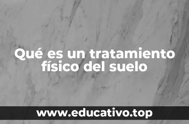 Qué es un tratamiento físico del suelo