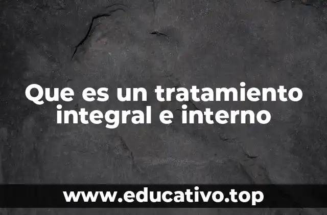 Que es un tratamiento integral e interno