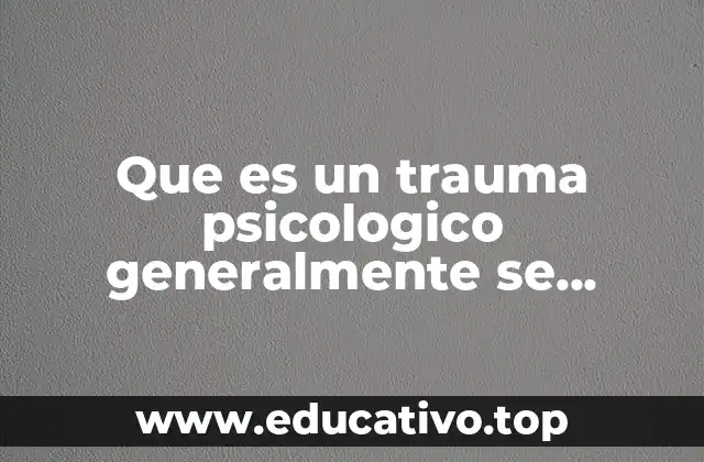 Que es un trauma psicologico generalmente se denomina