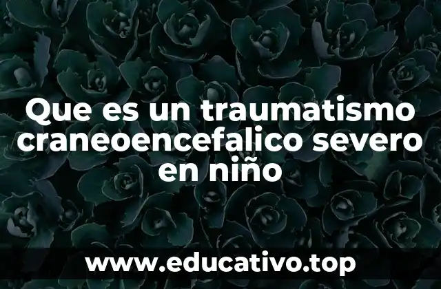 Que es un traumatismo craneoencefalico severo en niño