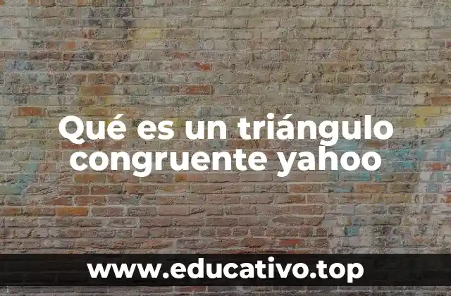 Qué es un triángulo congruente yahoo