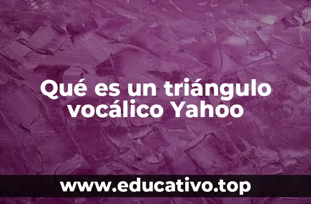 Qué es un triángulo vocálico Yahoo