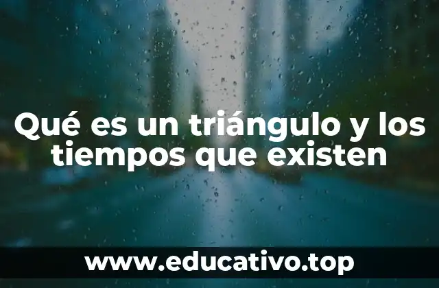 Qué es un triángulo y los tiempos que existen