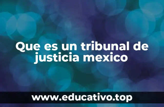Que es un tribunal de justicia mexico