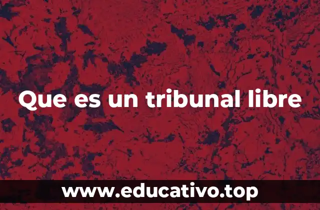 Que es un tribunal libre