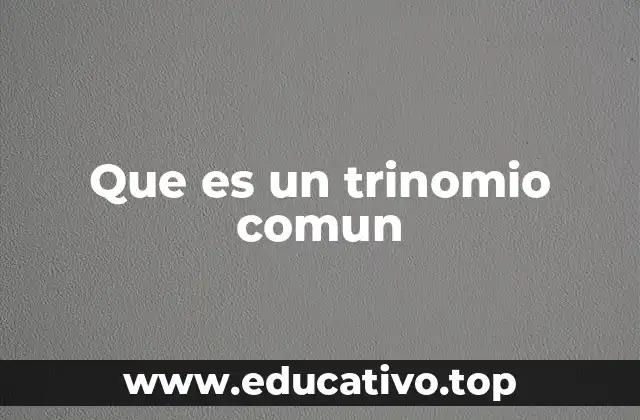 Que es un trinomio comun