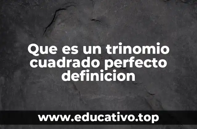 Que es un trinomio cuadrado perfecto definicion