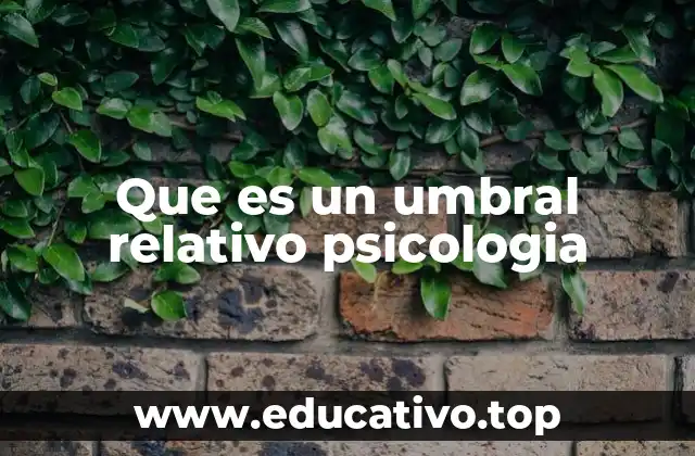 Que es un umbral relativo psicologia