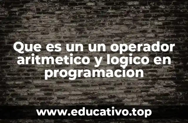 Que es un un operador aritmetico y logico en programacion