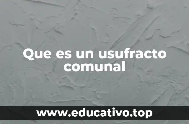 Que es un usufracto comunal