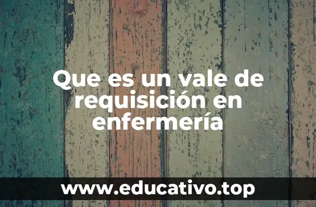 Que es un vale de requisición en enfermería