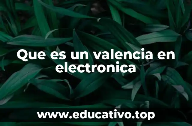 Que es un valencia en electronica