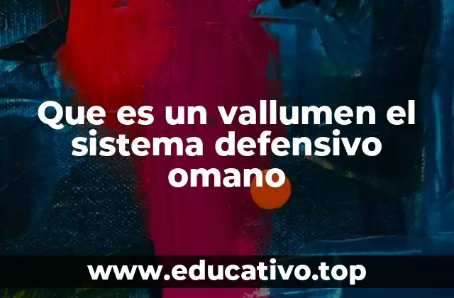 Que es un vallumen el sistema defensivo omano
