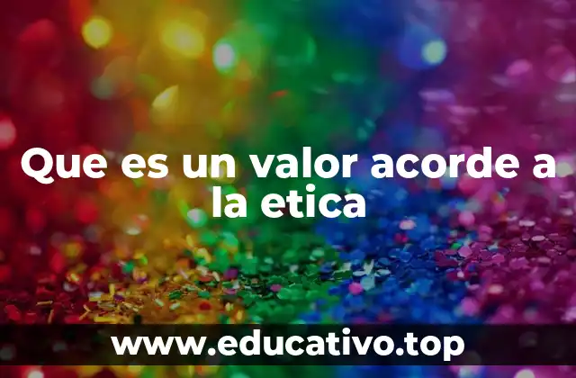 Que es un valor acorde a la etica