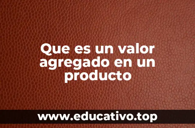 Que es un valor agregado en un producto