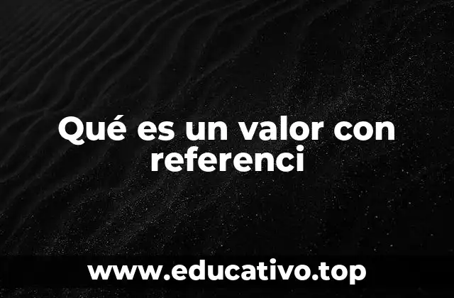 Qué es un valor con referenci