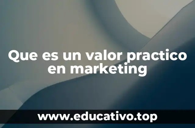 Que es un valor practico en marketing