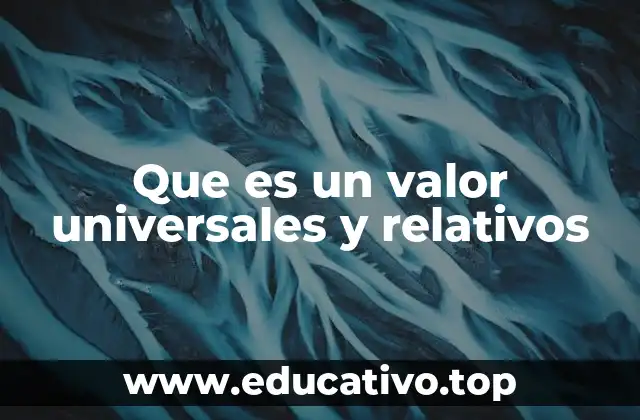 Que es un valor universales y relativos