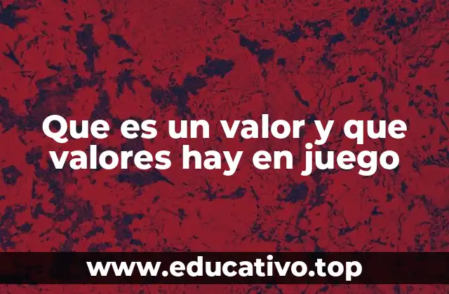 Que es un valor y que valores hay en juego