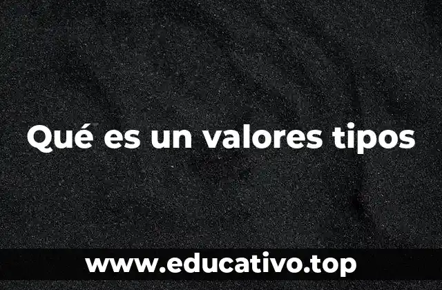 Qué es un valores tipos