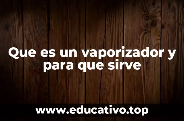 Que es un vaporizador y para que sirve