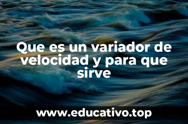 Que es un variador de velocidad y para que sirve