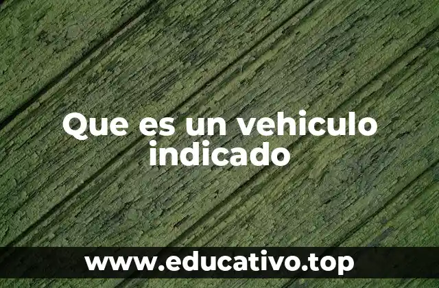 Que es un vehiculo indicado